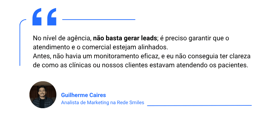 Citação de Guilherme Caires, Analista de Marketing na Rede Smiles, sobre a necessidade de alinhar o atendimento e o comercial para monitorar o atendimento ao paciente após a geração de leads.