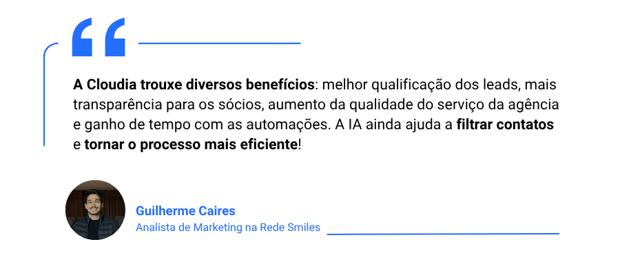 Citação de Guilherme Caires, Analista de Marketing na Rede Smiles, sobre os benefícios da Cloudia: melhor qualificação dos leads, aumento da transparência e eficiência com a IA e automações.